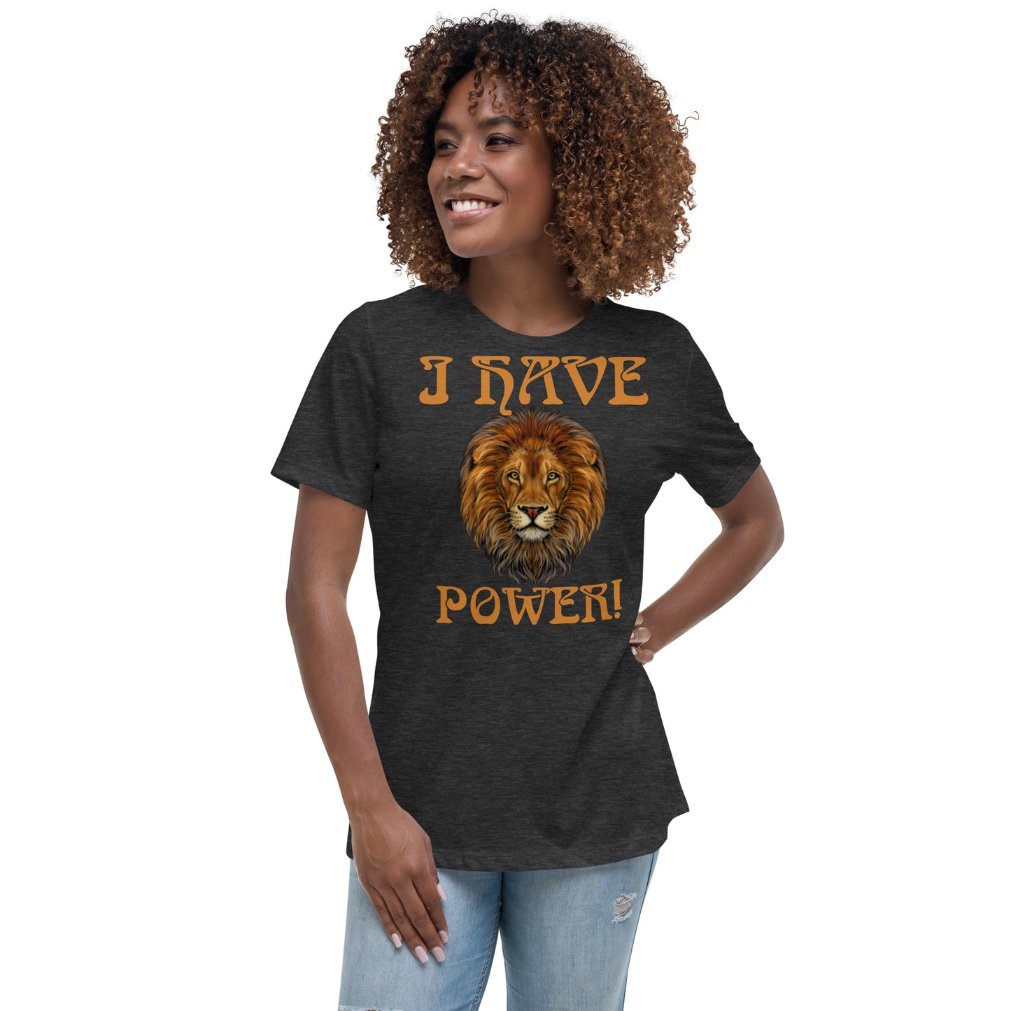 “I HAVE POWER!”Women's Relaxed T-Shirt W/Bronze Font
