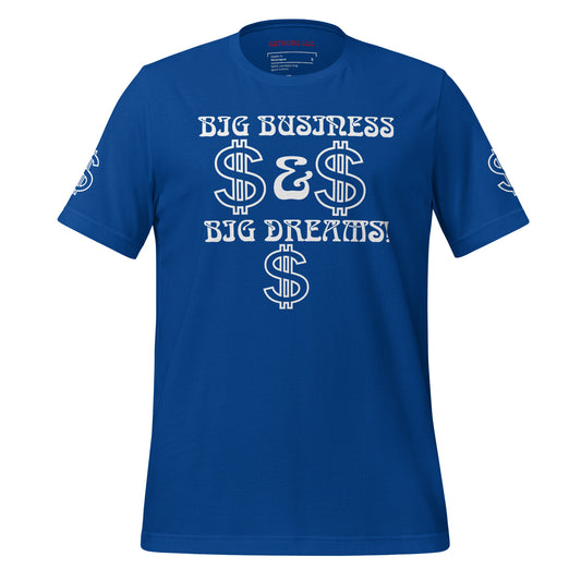 “BIG BUSINESS & BIG DREAMS!”Unisex T-Shirt W/White Font