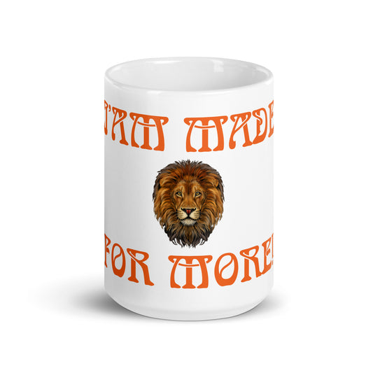 “I’AM MADE FOR MORE!”White Glossy Mug W/Orange Font